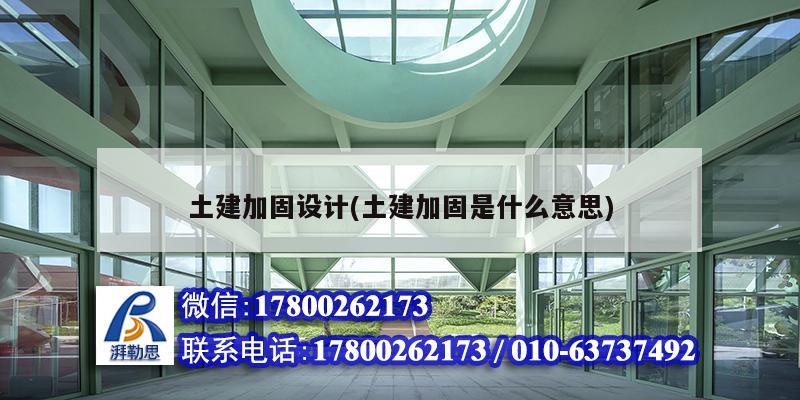 土建加固設計(土建加固是什么意思) 結構工業鋼結構設計