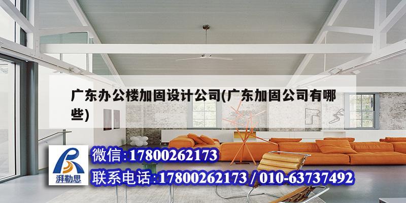 廣東辦公樓加固設計公司(廣東加固公司有哪些)