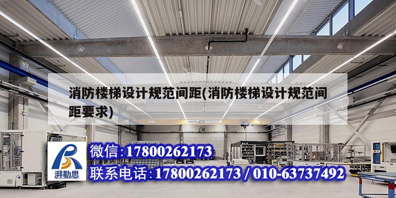 消防樓梯設計規范間距(消防樓梯設計規范間距要求) 結構地下室施工