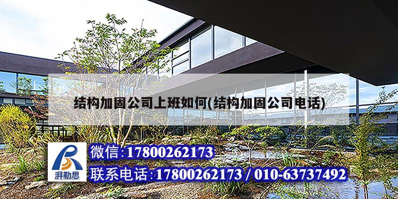 結構加固公司上班如何(結構加固公司電話) 建筑效果圖設計