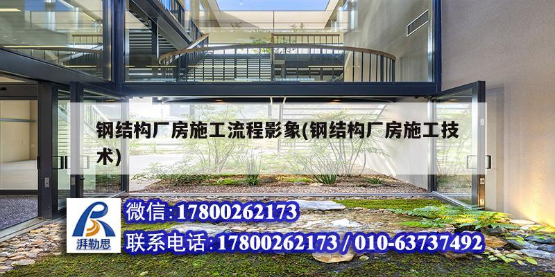 鋼結構廠房施工流程影象(鋼結構廠房施工技術)