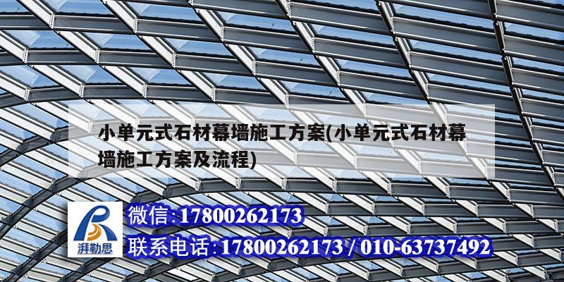 小單元式石材幕墻施工方案(小單元式石材幕墻施工方案及流程)