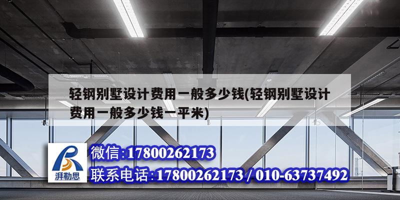 輕鋼別墅設計費用一般多少錢(輕鋼別墅設計費用一般多少錢一平米) 建筑效果圖設計