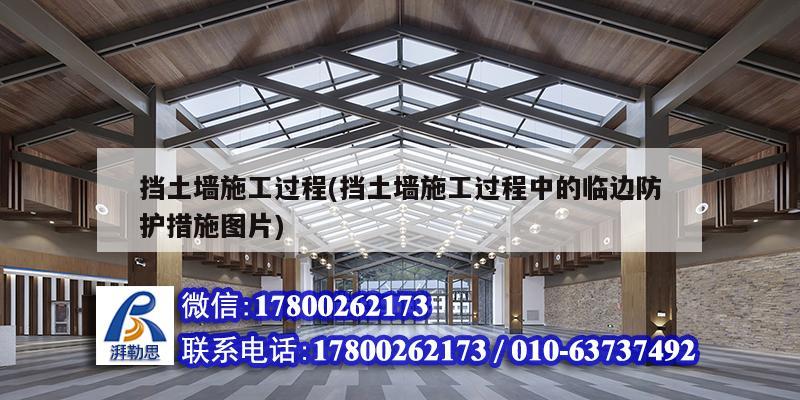 擋土墻施工過程(擋土墻施工過程中的臨邊防護措施圖片)