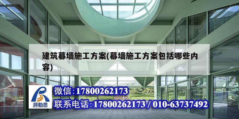 建筑幕墻施工方案(幕墻施工方案包括哪些內容) 建筑方案施工