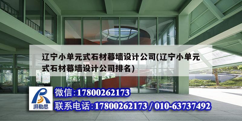 遼寧小單元式石材幕墻設計公司(遼寧小單元式石材幕墻設計公司排名)